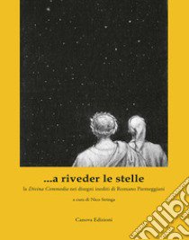 ...a riveder le stelle. La «Divina Commedia» nei disegni inediti di Romano Parmeggiani. Ediz. illustrata libro di Parmeggiani Romano; Stringa N. (cur.)