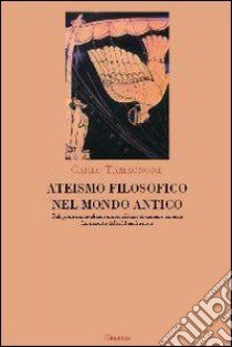 Ateismo filosofico nel mondo antico. Religione, materialismo, scienza. La nascita della filosofia atea libro di Tamagnone Carlo