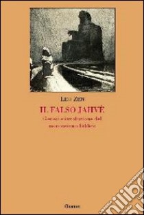 Il falso Jahvè. Genesi e involuzione del monoteismo biblico libro di Zen Leo