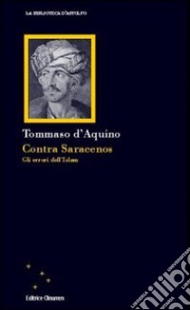 Contra saracenos. Gli errori dell'Islam libro di Tommaso d'Aquino (san); Bigio A. (cur.)