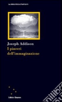 I piaceri dell'immaginazione libro di Addison Joseph; Panella G. (cur.)