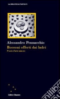 Bocconi offerti dai ladri. Poesie d'arte minore libro di Pennacchio Alessandro