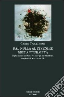 Dal nulla al divenire della pluralità. Il pluralismo ontofisico tra energia, informazione, complessità, caso e necessità libro di Tamagnone Carlo