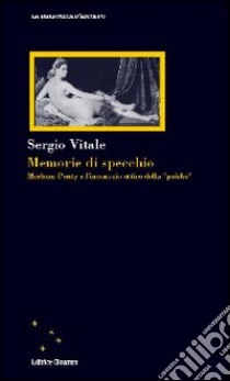 Memorie di specchio. Merleau-Ponty e l'incoscio ottico della «psiche» libro di Vitale Sergio