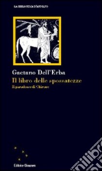 Il Libro delle spossatezze. Il paradosso di Chirone libro di Dell'Erba Gaetano