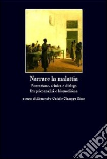 Narrare la malattia. Narrazione, clinica e dialogo fra psicoanalisi e biomedicina libro di Guidi A. (cur.); Ricca G. (cur.)