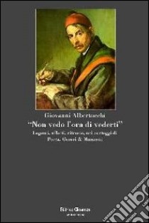 «Non vedo l'ora di vederti». Legami, affetti, ritrosie nei carteggi di Porta, Grossi & Manzoni libro di Albertocchi Giovanni