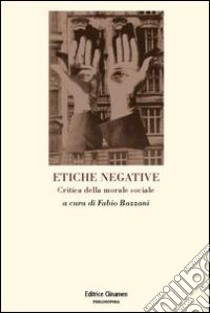 Etiche negative. Critica della morale sociale libro di Bazzani F. (cur.)