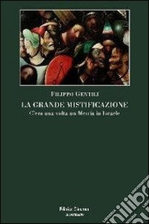 La grande mistificazione. C'era una volta un Messia in Israele libro di Gentili Filippo