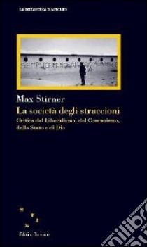 La società degli straccioni. Critica del liberalismo, del comunismo, dello stato e di dio libro di Stirner Max; Bazzani F. (cur.)