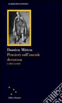 Pensieri sull'onestà decorosa e altri scritti libro di Mitton Damien; Lanterna M. (cur.)