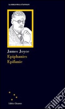 Epiphanies-Epifanie. Ediz. bilingue libro di Joyce James; Avolio C. (cur.)