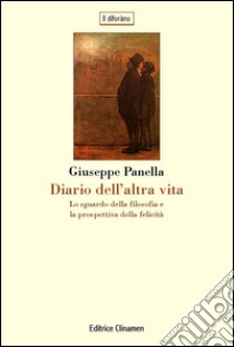 Diario dell'altra vita. Lo sguardo della filosofia e la prospettiva della felicità libro di Panella Giuseppe