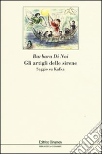 Gli artigli delle sirene. Saggio su Kafka libro di Di Noi Barbara