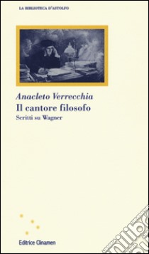 Il cantore filosofo. Scritti su Wagner libro di Verrecchia Anacleto