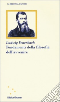 Fondamenti della filosofia dell'avvenire libro di Feuerbach Ludwig; Schinco E. (cur.)