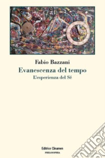 Evanescenza del tempo. L'esperienza del sé libro di Bazzani Fabio