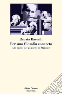 Per una filosofia concreta. Alle radici del pensiero di Marcuse libro di Bascelli Renata