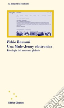 Una Mule-Jenny elettronica. Ideologia del mercato globale libro di Bazzani Fabio