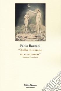 «Nulla di umano mi è estraneo». Studi su Feuerbach libro di Bazzani Fabio