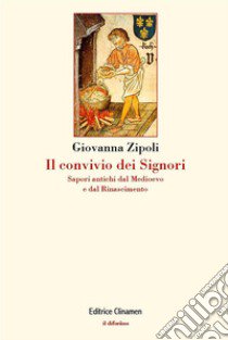 Il convivio dei signori. Sapori antichi dal Medioevo e dal Rinascimento libro di Zipoli Giovanna