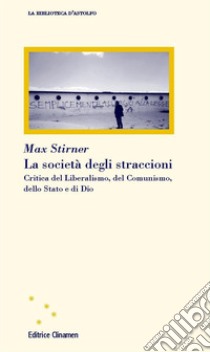 La società degli straccioni. Critica del liberalismo, del comunismo, dello stato e di Dio libro di Stirner Max; Bazzani F. (cur.)