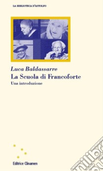 La Scuola di Francoforte. Una introduzione. Nuova ediz. libro di Baldassarre Luca