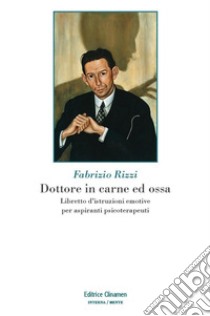 Dottore in carne ed ossa. Libretto di istruzioni emotive per aspiranti psicoterapeuti libro di Rizzi Fabrizio