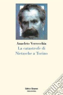 La catastrofe di Nietzsche a Torino libro di Verrecchia Anacleto; Lanterna M. (cur.)