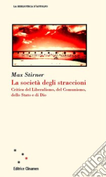 La società degli straccioni. Critica del liberalismo, del comunismo, dello stato e di Dio libro di Stirner Max; Bazzani F. (cur.)