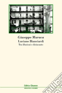 Luciano Bianciardi. Tra illusioni e disincanto libro di Muraca Giuseppe