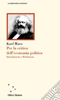 Per la critica dell'economia politica. Introduzione e Prefazione libro di Marx Karl; Bazzani F. (cur.)