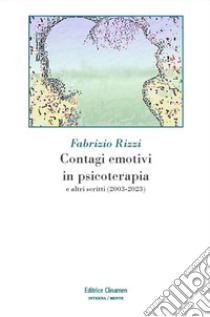 Contagi emotivi in psicoterapia. E altri scritti (2003-2023) libro di Rizzi Fabrizio