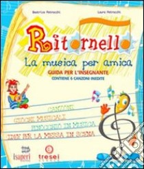 Ritornello. La musica per amica. Guida per l'insegnante. Per la Scuola elementare libro di Petrocchi Beatrice, Petrocchi Laura