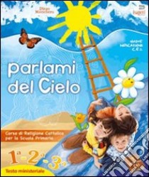 Parlami del cielo. Per la 1ª, 2ª e 3ª classe elementare libro di Mecenero Diego