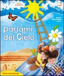 Parlami del cielo. Per la 4ª e 5ª classe elementare libro di Mecenero Diego