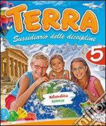 Terra. Sussidiario delle discipline. Matematisca scienze. Per la 5ª classe elementare libro