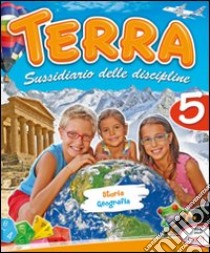 Terra. Sussidiario delle discipline. Storia e geografia. Per la 5ª classe elementare libro