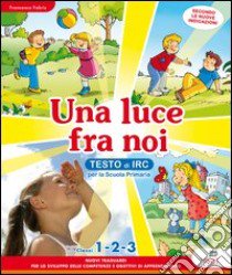 Una luce fra noi. Testo di IRC. Per la 1ª, 2ª e 3ª classe elementare. Con CD-ROM. Con espansione online libro di Fabris Francesca