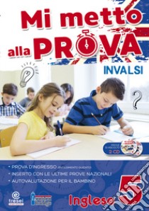 Mi metto alla prova INVALSI. Inglese. Per la Scuola elementare. Vol. 5 libro