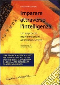 Imparare attraverso l'intelligenza. Un aprroccio multisensoriale all'italiano scritto libro di Garnero Loredana