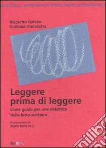 Leggere prima di leggere. Linee guida per una didattica della letto-scrittura libro di Galvan Nicoletta; Andreatta Giuliana