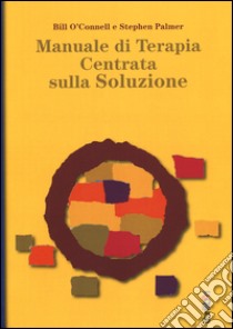 Manuale di terapia centrata sulla soluzione libro di O'Connell Bill; Palmer Stephen; Leonardi A. (cur.); Ciuffardi G. (cur.)