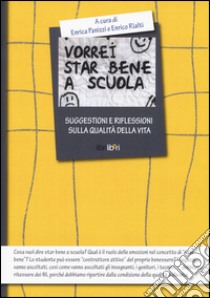 Vorrei star bene a scuola. Suggestioni e riflessioni sulla qualità della vita libro di Panizzi E. (cur.); Rialti E. (cur.)