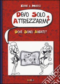 Dove sono andati? Devo solo attrezzarmi 2 libro di Irene & Marco