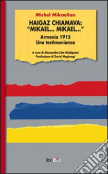 Haigaz chiamava: «Mikael... Mikael...». Armernia 1915. Una testimonianaza libro di Mikaelian Michel; Modignani A. (cur.)