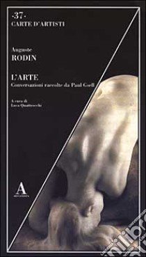 L'arte. Conversazioni raccolte da Paul Gsell libro di Rodin Auguste; Quattrocchi L. (cur.)