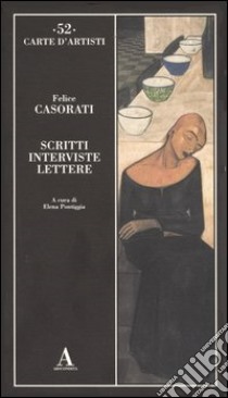 Scritti, interviste, lettere libro di Casorati Felice; Pontiggia E. (cur.)