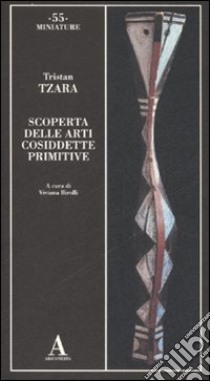 Scoperta delle arti cosiddette primitive. Ediz. illustrata libro di Tzara Tristan; Birolli V. (cur.)