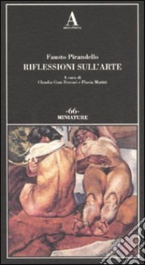 Riflessioni sull'arte libro di Pirandello Fausto; Gian Ferrari C. (cur.); Matitti F. (cur.)